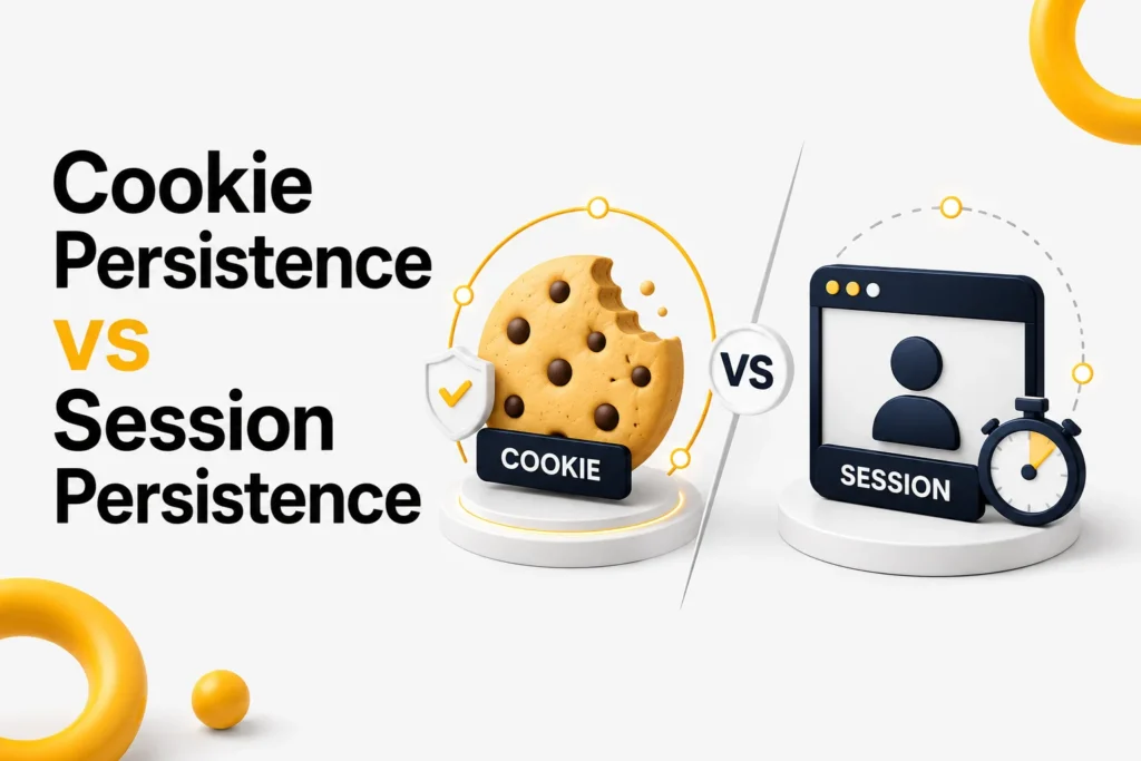 Cookie Persistence vs Session Persistence: What is the Difference and When Do You Need Each?