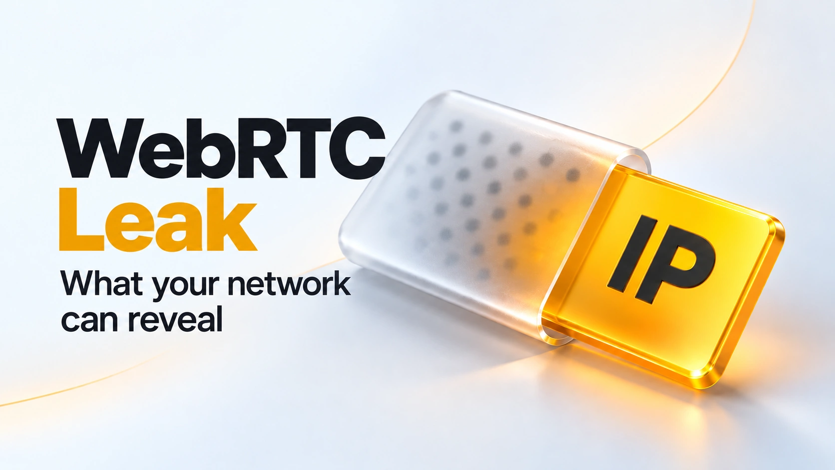 WebRTC Leak Explained: What It Can Reveal About Your Network